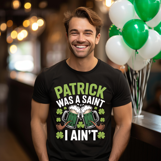 🍀🍺 Patrick Was a Saint… I Ain’t Tee 🍺🍀